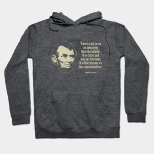 Abraham Lincoln- "America Will Never Be Destroyed From The Outside.." - American President Quote Hoodie